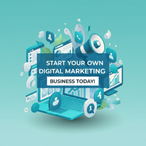 Start Your Own Digital Marketing Business Today!